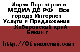 Ищем Партнёров в МЕДИА-ДВ.РФ - Все города Интернет » Услуги и Предложения   . Хабаровский край,Бикин г.